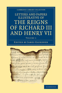 Letters and Papers Illustrative of the Reigns of Richard III and Henry VII - Volume 1