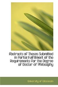 Abstracts of Theses Submitted in Partial Fulfillment of the Requirements for the Degree of Doctor of