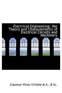 Electrical Engineering; The Theory and Characteristics of Electrical Circuits and Machinery