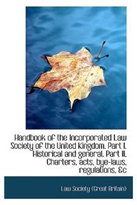 Handbook of the Incorporated Law Society of the United Kingdom. Part I. Historical and General. Part