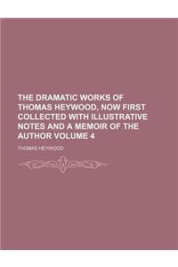 The Dramatic Works of Thomas Heywood, Now First Collected with Illustrative Notes and a Memoir of the Author Volume 4