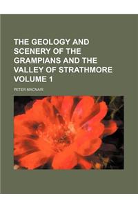 The Geology and Scenery of the Grampians and the Valley of Strathmore Volume 1