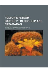 Fulton's Steam Battery; Blockship and Catamaran