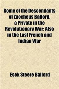 Some of the Descendants of Zaccheus Ballord, a Private in the Revolutionary War; Also in the Last French and Indian War