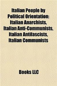 Italian People by Political Orientation: Italian Anarchists, Italian Anti-Communists, Italian Antifascists, Italian Communists