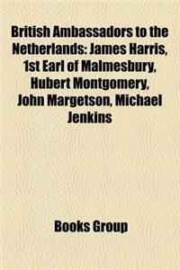 British Ambassadors to the Netherlands: James Harris, 1st Earl of Malmesbury, Hubert Montgomery, John Margetson, Michael Jenkins