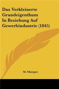 Das Verkleinerte Grundeigenthum In Beziehung Auf Gewerbindustrie (1845)