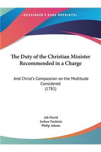 The Duty of the Christian Minister Recommended in a Charge