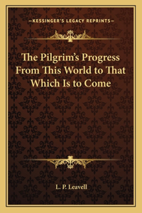 The Pilgrim's Progress From This World to That Which Is to Come