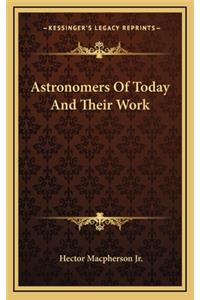 Astronomers of Today and Their Work