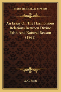 Essay On The Harmonious Relations Between Divine Faith And Natural Reason (1861)