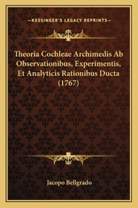 Theoria Cochleae Archimedis Ab Observationibus, Experimentis, Et Analyticis Rationibus Ducta (1767)