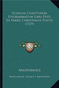 Scholae Christianae Epigrammatum Libri Duo, Ex Variis Christianis Poetis (1539)