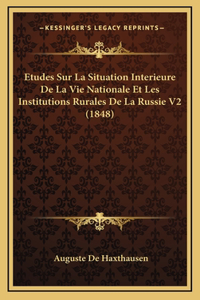 Etudes Sur La Situation Interieure De La Vie Nationale Et Les Institutions Rurales De La Russie V2 (1848)