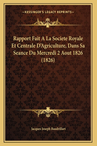 Rapport Fait A La Societe Royale Et Centrale D'Agriculture, Dans Sa Seance Du Mercredi 2 Aout 1826 (1826)