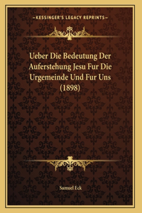 Ueber Die Bedeutung Der Auferstehung Jesu Fur Die Urgemeinde Und Fur Uns (1898)