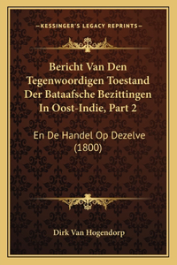 Bericht Van Den Tegenwoordigen Toestand Der Bataafsche Bezittingen in Oost-Indie, Part 2