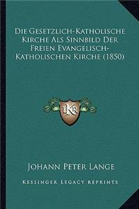Die Gesetzlich-Katholische Kirche ALS Sinnbild Der Freien Evangelisch-Katholischen Kirche (1850)