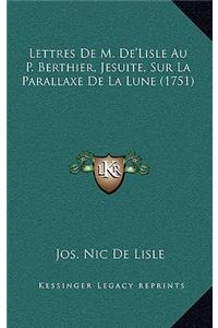 Lettres De M. De'Lisle Au P. Berthier, Jesuite, Sur La Parallaxe De La Lune (1751)