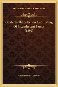 Guide To The Selection And Testing Of Incandescent Lamps (1899)