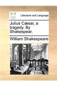 Julius Caesar, a Tragedy. by Shakespear.