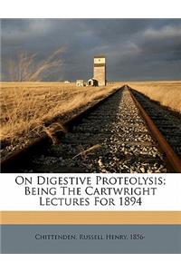 On Digestive Proteolysis; Being the Cartwright Lectures for 1894