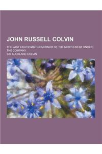 John Russell Colvin; The Last Lieutenant-Governor of the North-West Under the Company