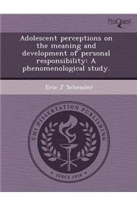 Adolescent Perceptions on the Meaning and Development of Personal Responsibility: A Phenomenological Study
