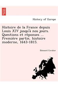 Histoire de la France depuis Louis XIV jusqu'à nos jours. Questions et réponses ... Première partie, histoire moderne, 1643-1815.