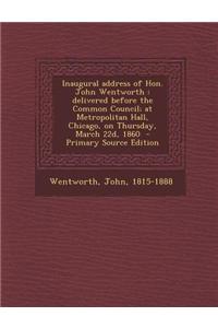 Inaugural Address of Hon. John Wentworth: Delivered Before the Common Council; At Metropolitan Hall, Chicago, on Thursday, March 22d, 1860 - Primary S