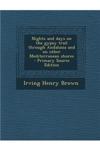 Nights and Days on the Gypsy Trail Through Andalusia and on Other Mediterranean Shores