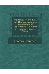 Writings of the REV. Dr. Thomas Cranmer, Archbishop of Canterbury .. Volume 8