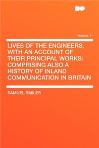 Lives of the Engineers, with an Account of Their Principal Works: Comprising Also a History of Inland Communication in Britain Volume 1