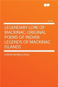 Legendary Lore of Mackinac; Original Poems of Indian Legends of Mackinac Islands