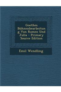 Goethes Buhnenbearbeitung Von Romeo Und Julia - Primary Source Edition