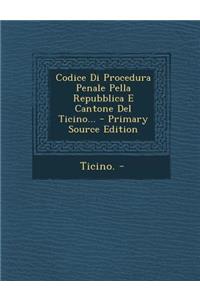 Codice Di Procedura Penale Pella Repubblica E Cantone del Ticino... - Primary Source Edition