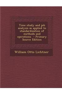 Time Study and Job Analysis as Applied to Standardization of Methods and Operations - Primary Source Edition
