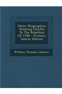 Ulster Biographies, Relating Chiefly to the Rebellion of 1798