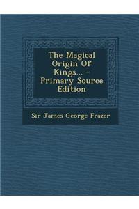 The Magical Origin of Kings...