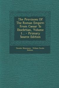 The Provinces of the Roman Empire: From Caesar to Diocletian, Volume 1...