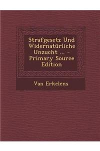 Strafgesetz Und Widernaturliche Unzucht ... - Primary Source Edition