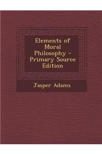 Elements of Moral Philosophy - Primary Source Edition