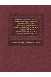 Altdeutsche Gartenflora; Untersuchungen Uber Die Nutzpflanzen Des Deutschen Mittelalters
