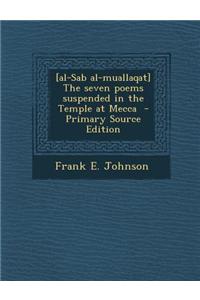 [Al-Sab Al-Muallaqat] the Seven Poems Suspended in the Temple at Mecca - Primary Source Edition