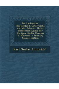 Die Laubmoose. Deutschland, Österreichs und der Schweiz. Unter Berücksichtigung der übrigen Länder Europas u. Sibiriens.