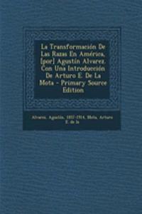La Transformación De Las Razas En América, [por] Agustín Alvarez. Con Una Introducción De Arturo E. De La Mota