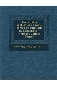 Exercitatio Anatomica de Motu Cordis Et Sanguinis in Animalibus - Primary Source Edition
