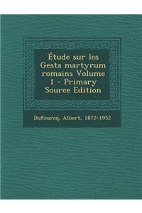 Etude Sur Les Gesta Martyrum Romains Volume 1 - Primary Source Edition