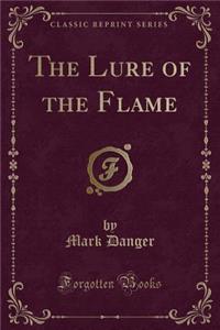 The Lure of the Flame (Classic Reprint)