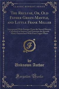 The Recluse, Or, Old Father Green-Mantle, and Little Frank Miller